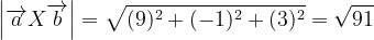 \dpi{120} \left | \overrightarrow{a}X\overrightarrow{b} \right |= \sqrt{(9)^{2}+(-1)^{2}+(3)^{2}} =\sqrt{91}